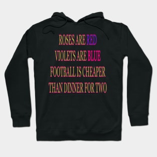 Roses are red violets are blue Football is cheaper than dinner for two Hoodie
